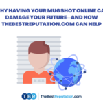 Why Having Your Mugshot Online Can Damage Your Future